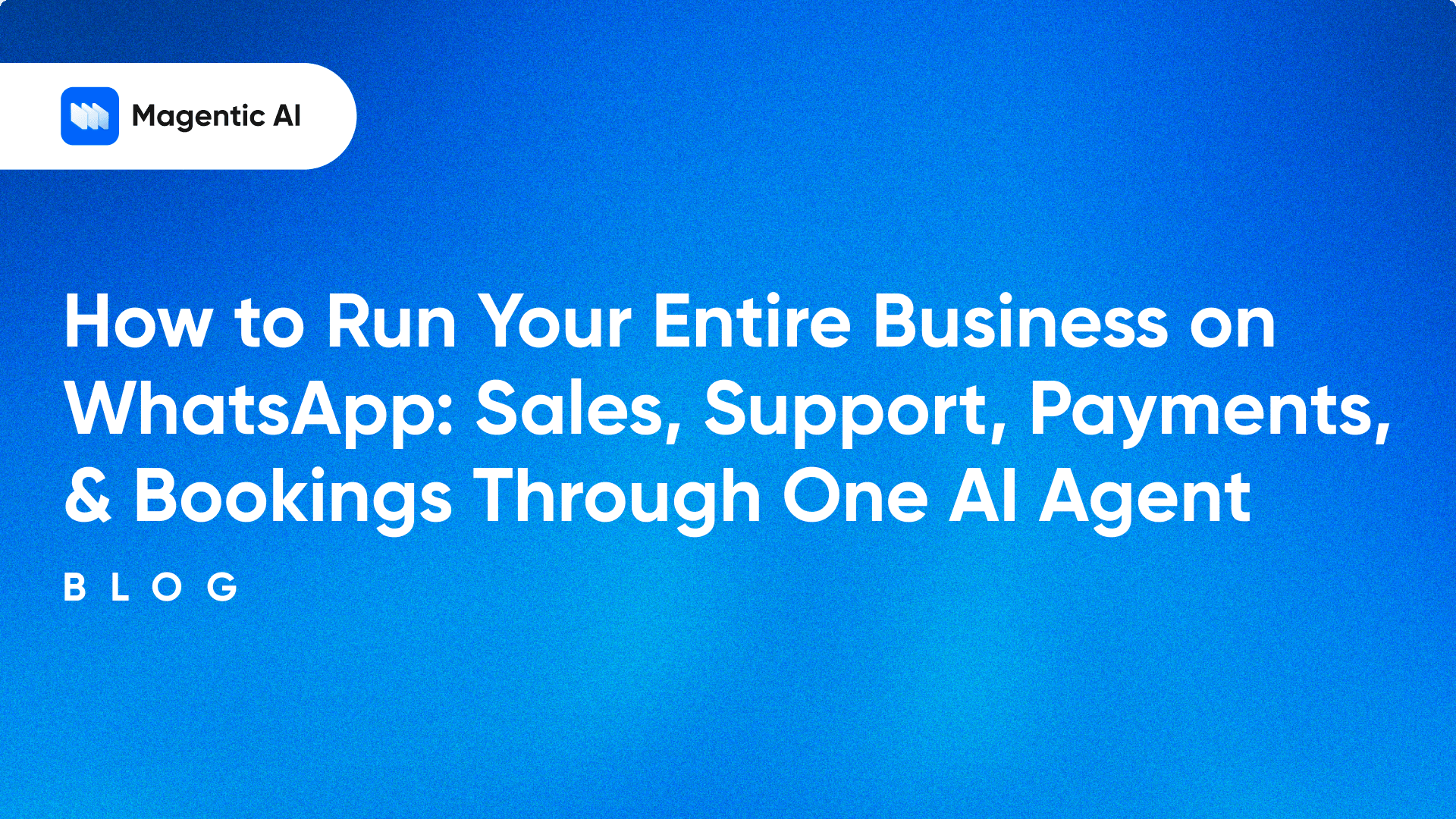 How to Run Your Entire Business on WhatsApp: Sales, Support, Payments, and Bookings Through One AI Agent