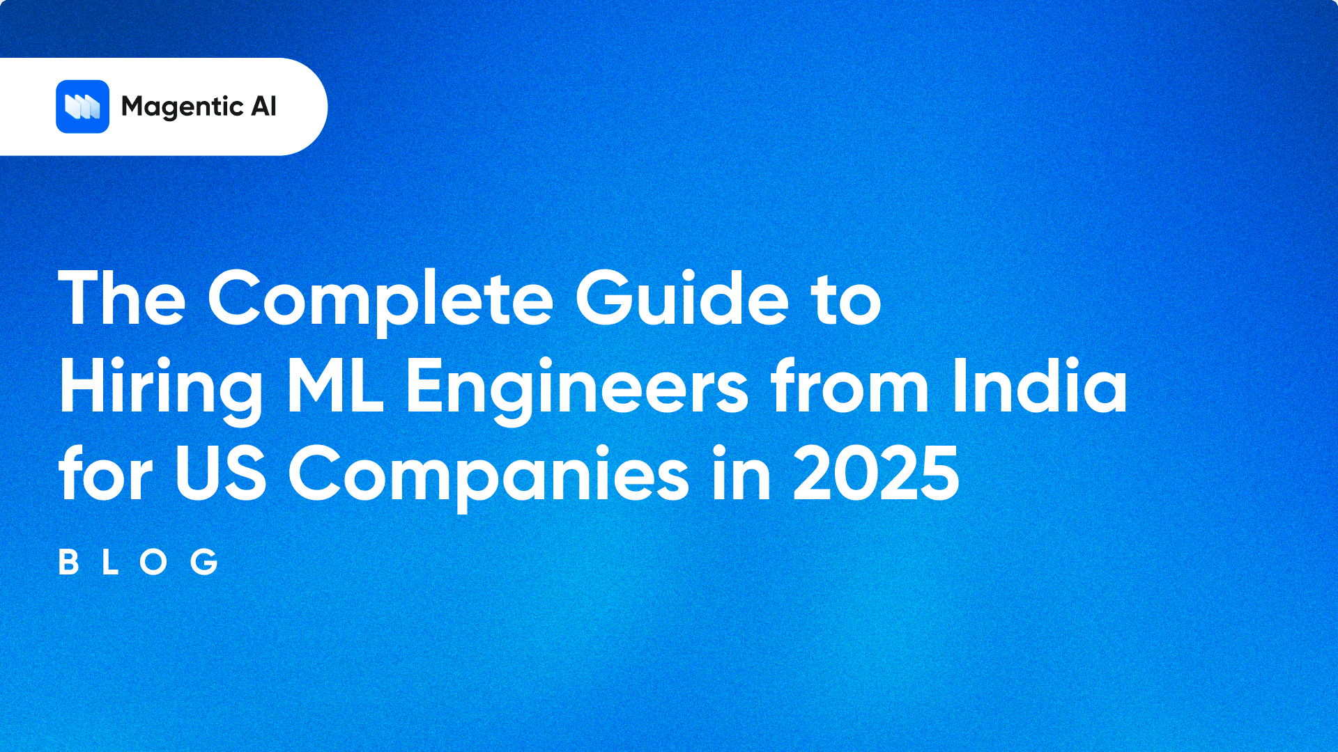 The Complete Guide to Hiring ML Engineers from India for US Companies in 2025